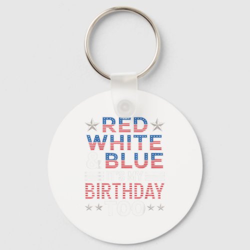 Red White & Blue Its My Birthday Too 4th Of Ju Keychain