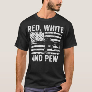 Red White And Pew  Funny Patriotic Pro Gun America T-Shirt