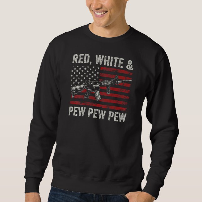 Red White And Pew  Patriotic Pro Gun Ar15 Rifle Us Sweatshirt (Front)