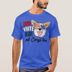 Red White Blue And Corgi Too Funny Dog 4th Of July T-Shirt
