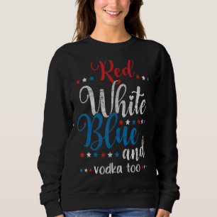 Red White Blue Vodka Usa Flag July 4th Vodka Sweatshirt
