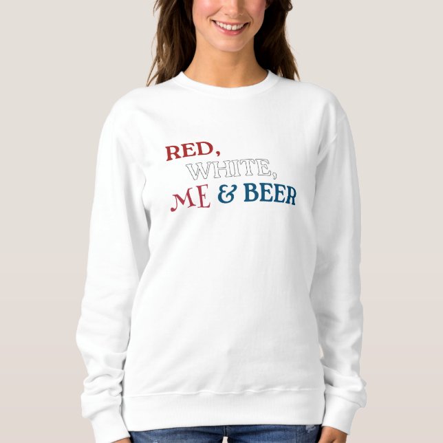 Red White Me And Beer Red White Blue Typography  Sweatshirt (Front)