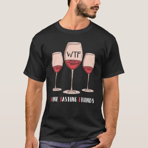 Red Wine Friends Drinking Glasses WTF Wine Tasting T_Shirt