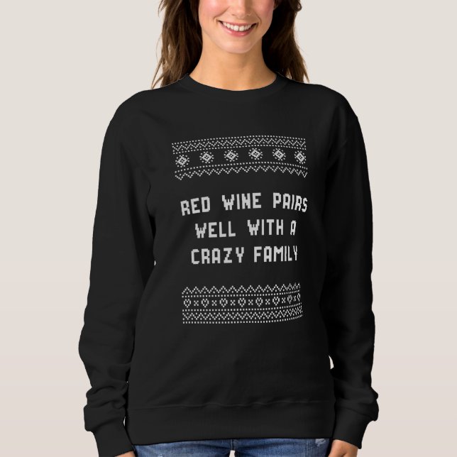 Red Wine Pairs Well with a Crazy Family Christmas  Sweatshirt (Front)