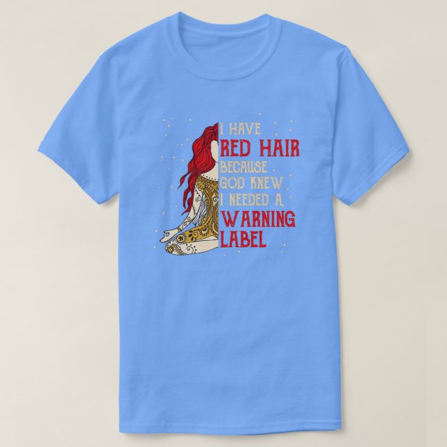 Redhead I Have Red Hair Needed A Warning Label T-Shirt (Design Front)