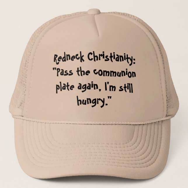 Redneck Christianity:"Pass the communion plate ... Trucker Hat (Front)