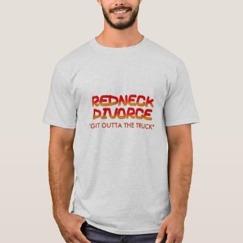 Redneck Divorce... T-shirt by bubbasbunkhouse at Zazzle