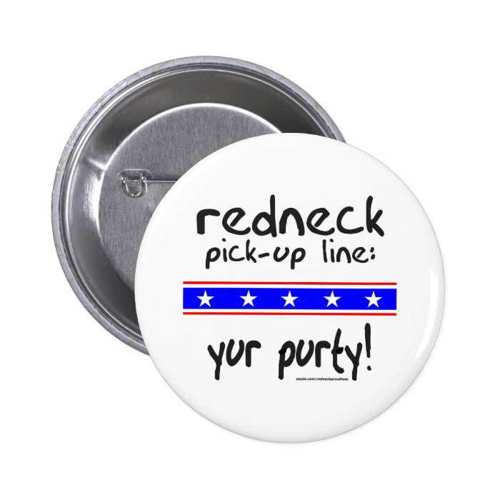 REDNECK PICK UP LINE YUR PURTY T SHIRTS PINBACK BUTTONS