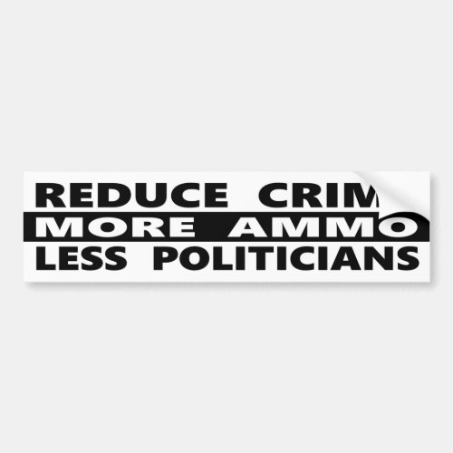 Reduce Crime More Ammo Less Politicians Bumper Sticker