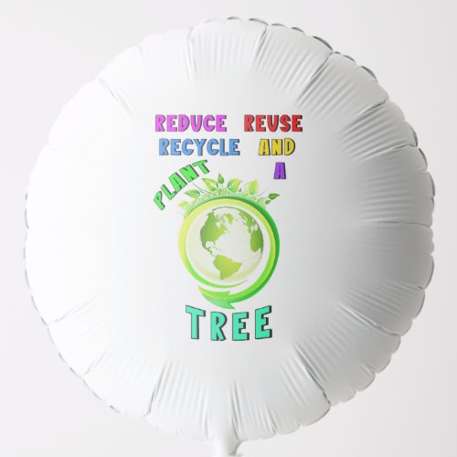 Reduce Reuse Recycle And Plant A Tree Earth Day Balloon