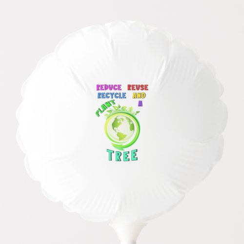 Reduce Reuse Recycle And Plant A Tree Earth Day Balloon