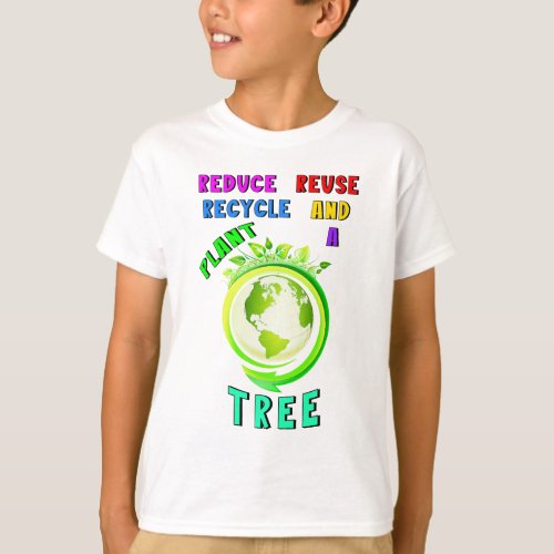Reduce Reuse Recycle And Plant A Tree Earth Day T_Shirt