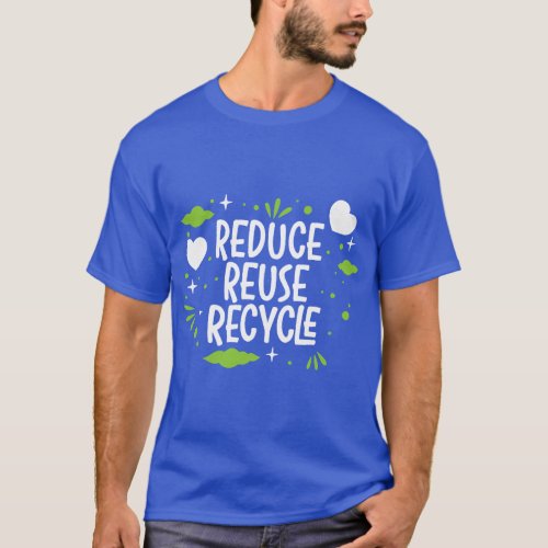 Reduce Reuse Recycle Mother Earth Day Environmenta T_Shirt