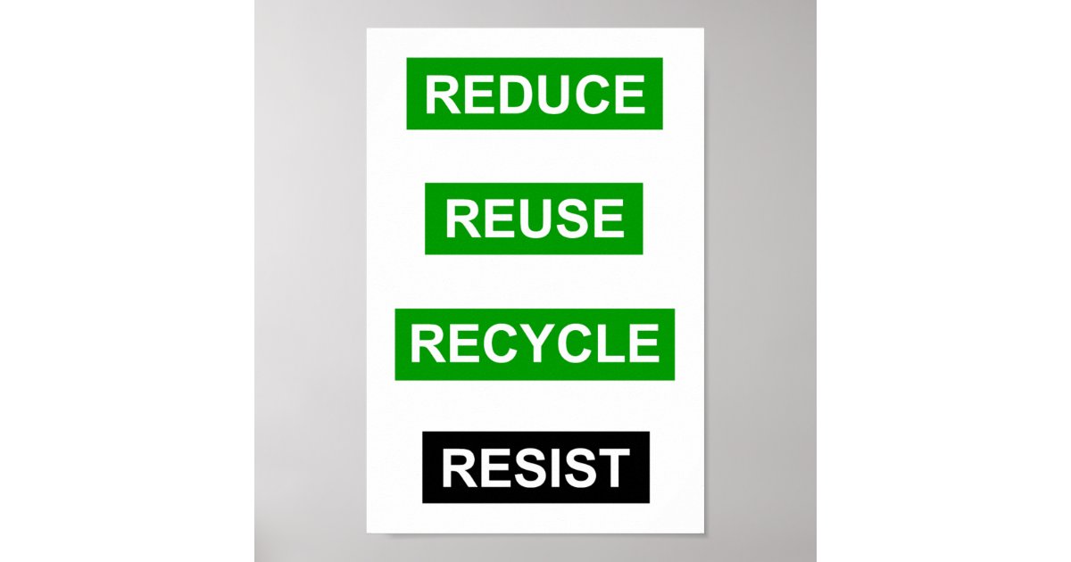 Reduce Reuse Recycle Resist poster | Zazzle