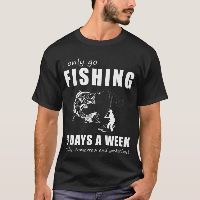 Reel in the Chuckles - I Only Go Fishing 3 Days a  T-Shirt (Front)