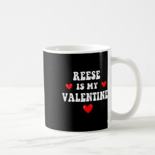 Reese Is My Valentine Personalized Custom Reese  Coffee Mug