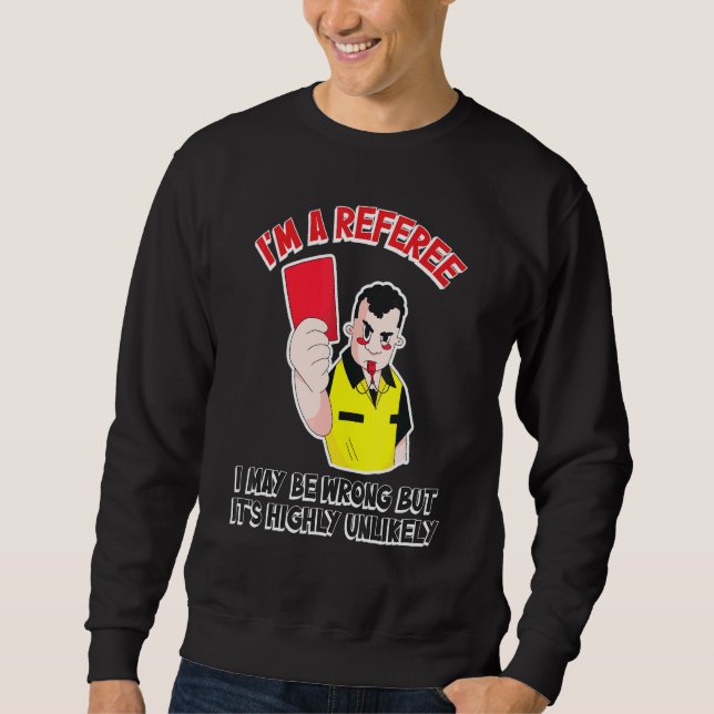 Referee I May Be Wrong But Its Highly Unlikely Sweatshirt (Front)