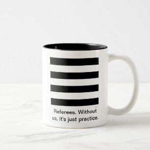 Referees. Without us, it's just practice. Cup