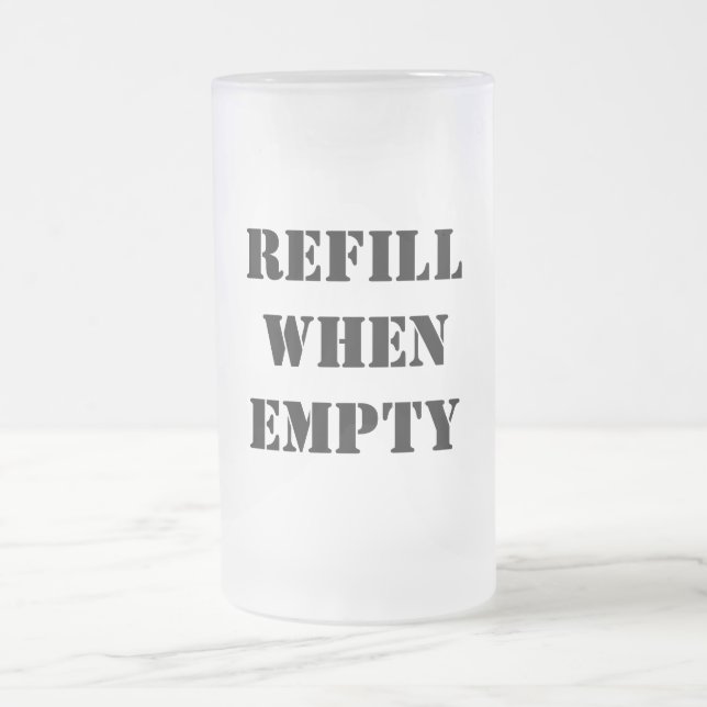 Refill When Empty Funny Frosted Glass Beer Mug (Center)