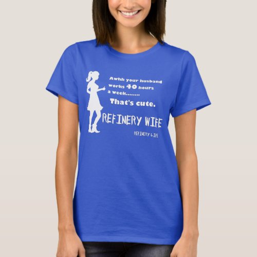 Refinery wife _ 40 hours is cute _ Dark colors T_Shirt