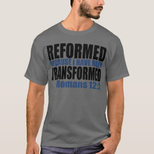 Reformed because I have been Transformed T-Shirt