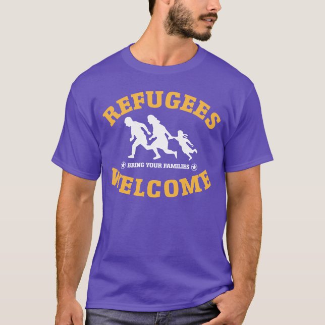Refugees Welcome Bring Your Families T-Shirt (Front)
