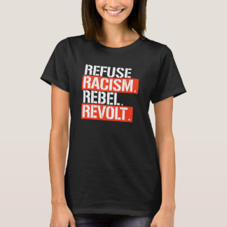 REFUSE RACISM REBEL REVOLT T-Shirt