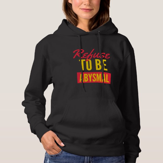 Refuse to be abysmal inspirational quote hoodie (Front)