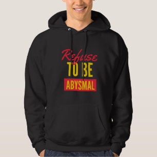 Refuse to be abysmal inspirational quote hoodie