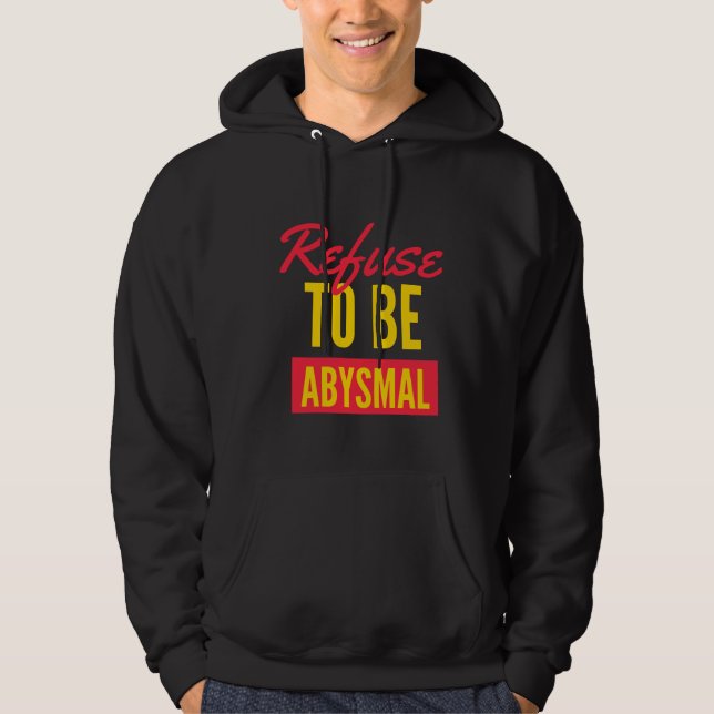 Refuse to be abysmal inspirational quote hoodie (Front)