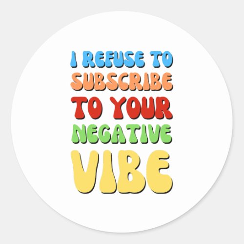 REFUSE TO SUBSCRIBE TO NEGATIVE VIBE Positivity Classic Round Sticker