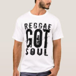 Reggae Got Soul T-shirt at Zazzle