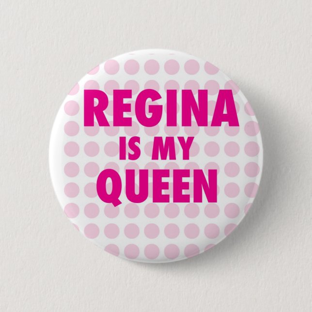 Regina is my Queen Pinback Button (Front)