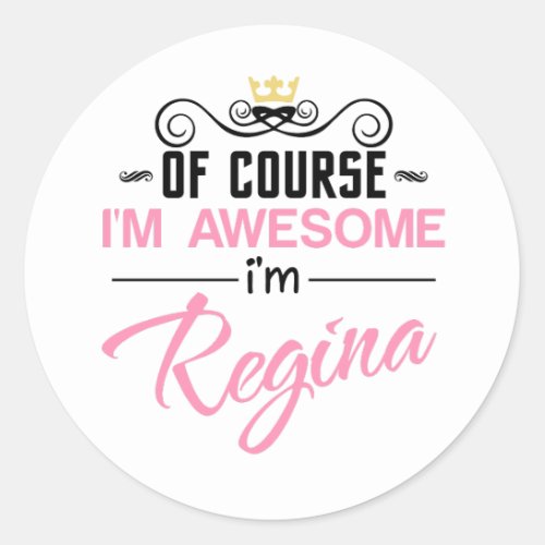 Regina Of Course Im Awesome Name Classic Round Sticker