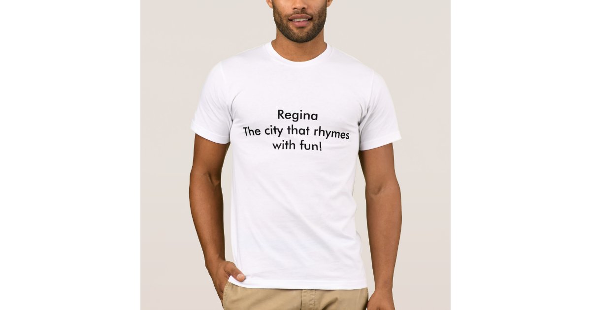 Regina The city that rhymes with fun! T-Shirt | Zazzle