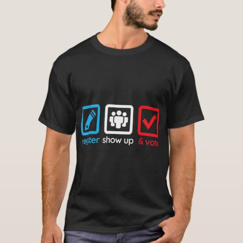 Register Show Up Vote T  2020 Election T_Shirt