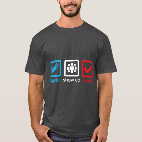 Register Show Up Vote T  2020 Election T_Shirt