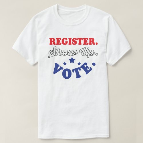 Register Show Up Vote  T_Shirt