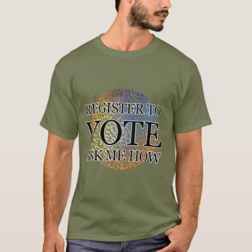 REGISTER TO VOTE ASK ME HOW T_Shirt