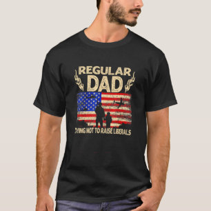 Regular Dad Trying Not To Raise Liberal American U T-Shirt
