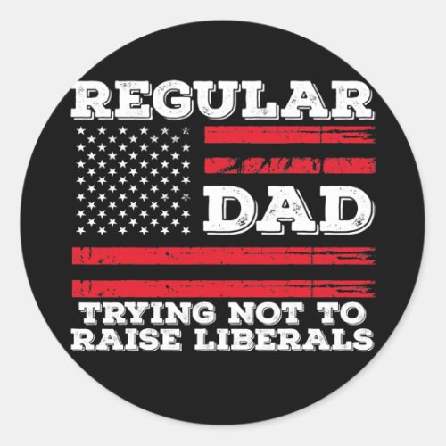 Regular dad trying not to raise liberals  classic round sticker