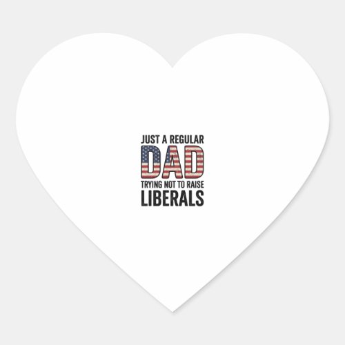 Regular Dad Trying Not to Raise Liberals Shirt_1 Heart Sticker