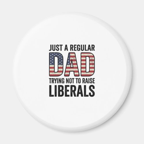 Regular Dad Trying Not to Raise Liberals Shirt_1 Magnet