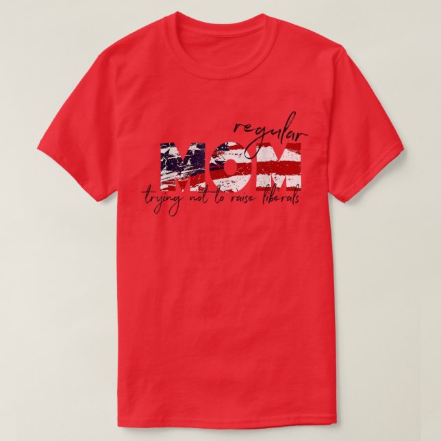 Regular Mom Trying Not To Raise Liberals  T-Shirt (Design Front)
