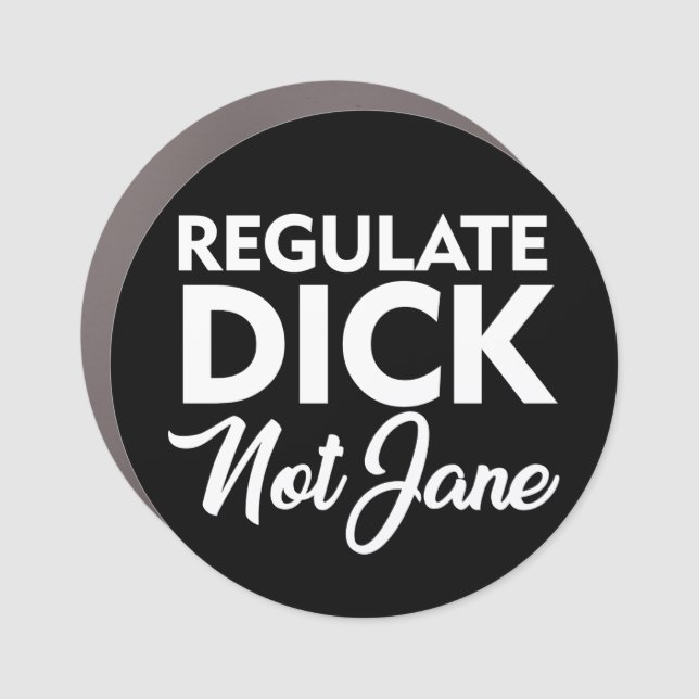 REGULATE DICK NOT JANE  CAR MAGNET (Front)