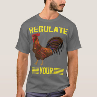Regulate Your Chicken Regulate Your Rooster,Chick, T-Shirt