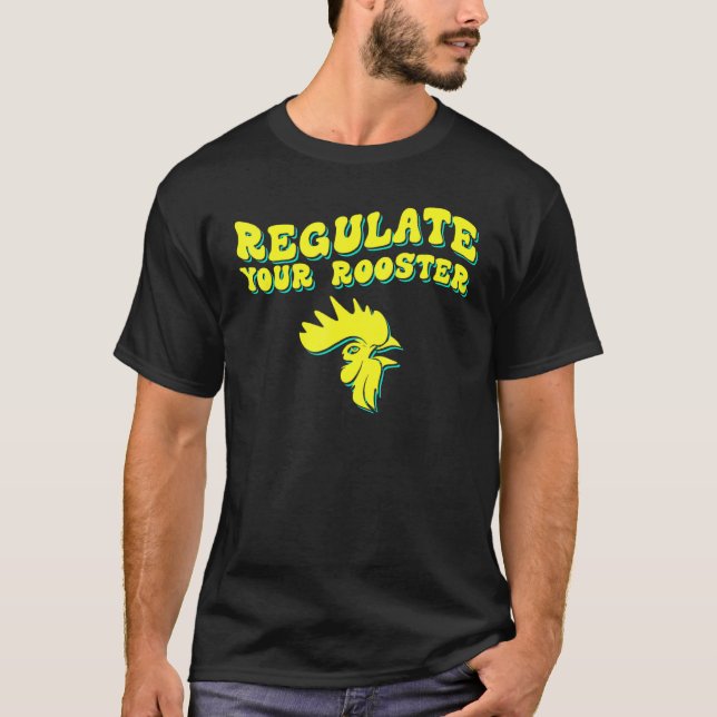 Regulate Your Rooster Chicken Reproductive Rights T-Shirt (Front)