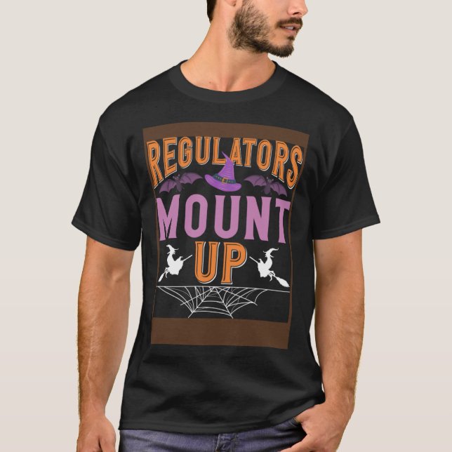 Regulators Mount Up  Witch Halloween Humor Pun T-Shirt (Front)