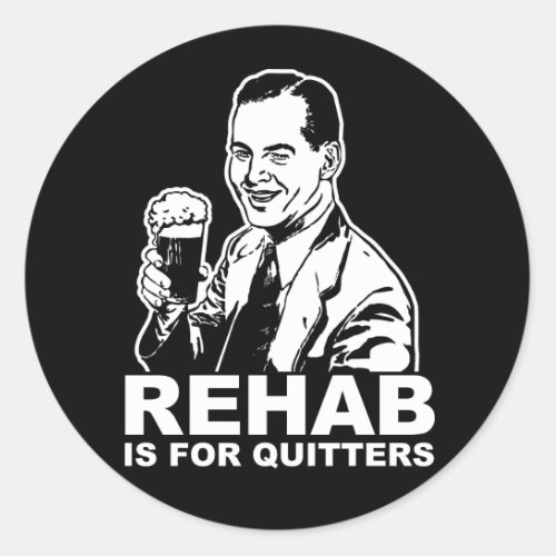 Rehab Is For Quitters Classic Round Sticker