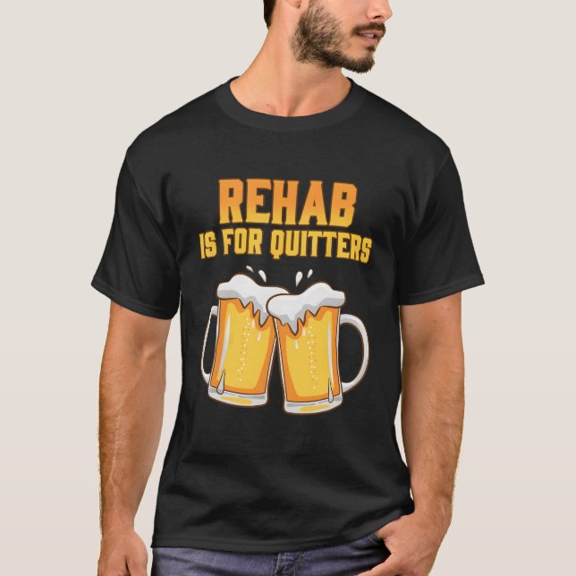 Rehab Is For Quitters Rehabilition Wine Beer T-Shirt (Front)